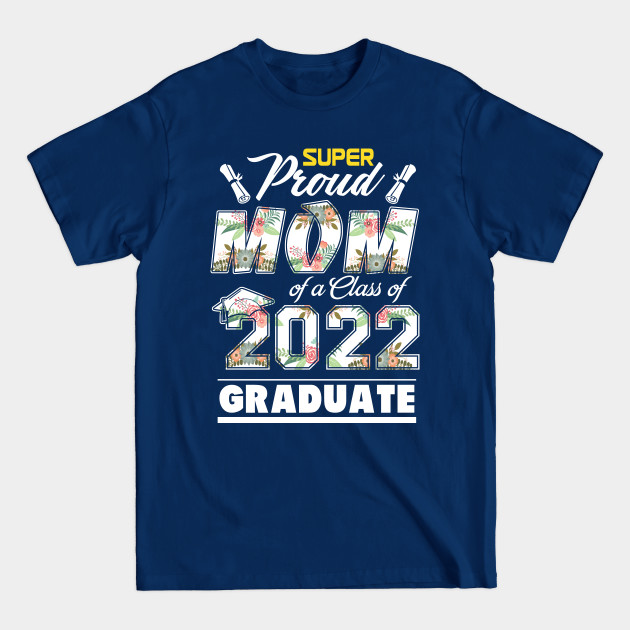 Disover Proud Mom Of A 2022 Graduate Flower Class Of 2022 - Graduation 2022 Proud Family - T-Shirt