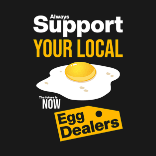 Support Your Local Egg Dealers T-Shirt