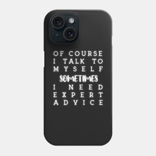 of course i talk to myself sometimes i need expert advice Phone Case
