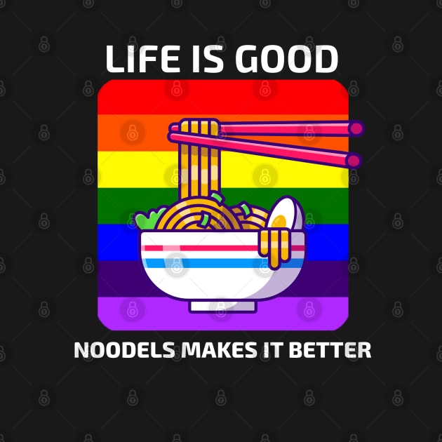 Life is good Noodles makes it better by YourRequests
