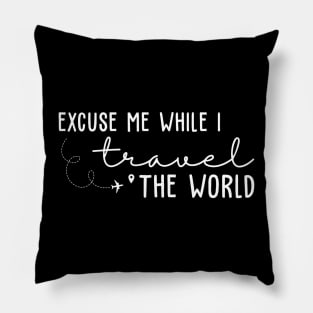 Excuse Me While I Travel The World Pillow