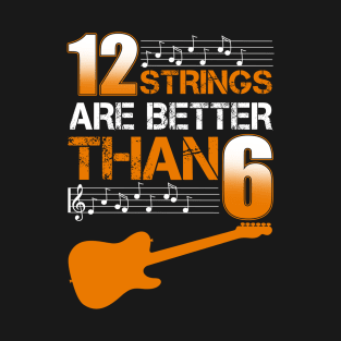 12 Strings Are Better Than 6 Twelve T-Shirt Guitar Lover T-Shirt