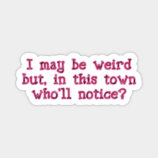 I may be weird Magnet