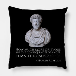 How much more grievous are the consequences of anger than the causes of it. - Marcus Aurelius Pillow