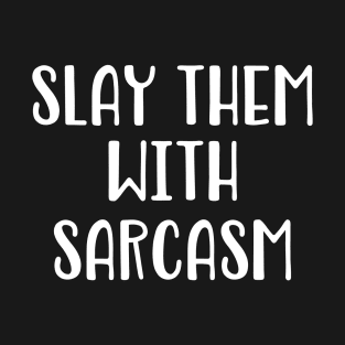 Slay Them With Sarcasm T-Shirt