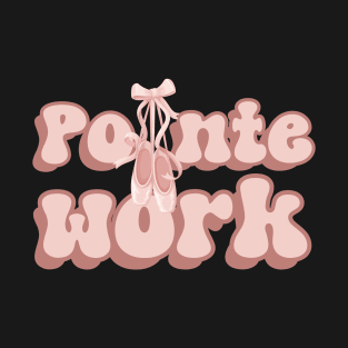 Pointe Work For Ballet Lovers T-Shirt