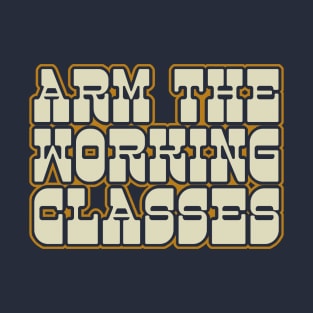 ARM THE WORKING CLASSES - Retro Typography Design T-Shirt