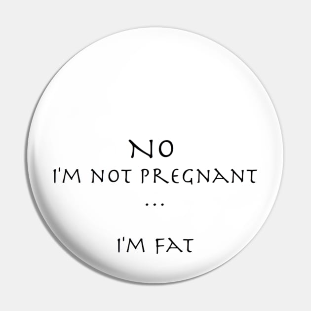 No, I'm Pregnant, I'm Fat Pin by Humoratologist