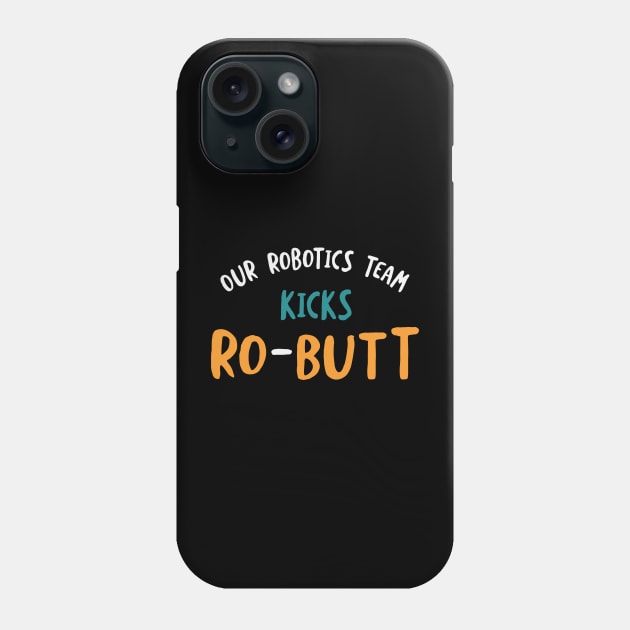 Our Robotics Team Kicks Ro-Butt Phone Case by whyitsme