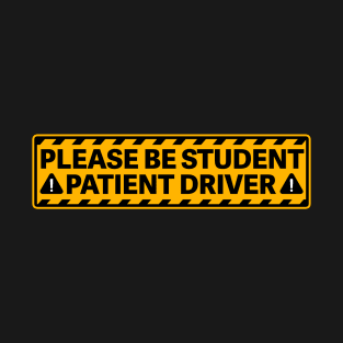 Please Be Student Patient Driver Bumper T-Shirt
