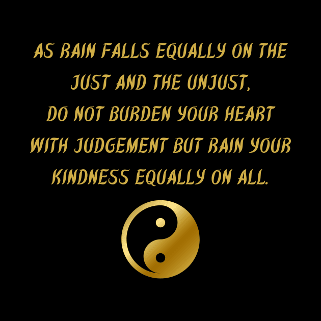 As Rain Falls Equally On The Just And The Unjust, Do Not Burden Your Heart With Judgment But Rain Your Kindness Equally On All. by BuddhaWay