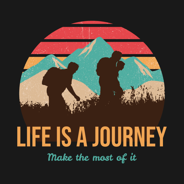 Life is a Journey, Make The Most Of It by Our Pro Designs