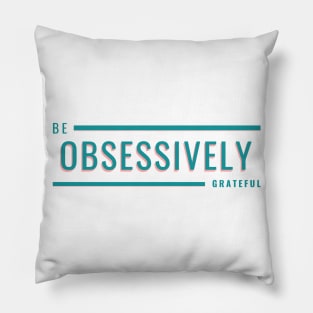 Be obsessively grateful Pillow