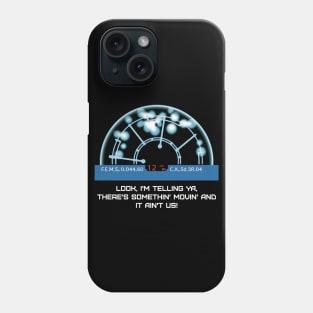 Look, I'm telling ya, there's somethin' movin' and it ain't us! Phone Case