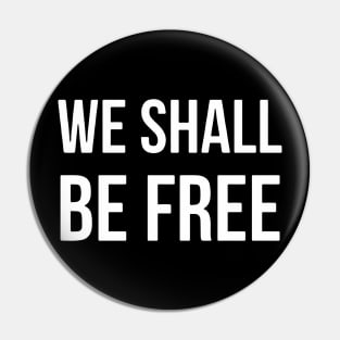 We Shall Be Free Pin