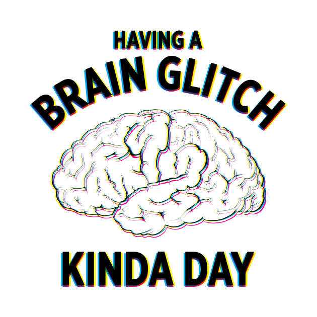 Having a Brain Glitch kinda day funny novelty t-shirt by e2productions