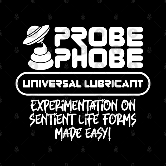 ProbePhobe - Universal Lubricant for Alien Abductions by RobiMerch