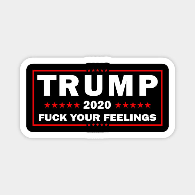 Trump 2020 Fuck Your Feelings Us Election Magnet by CoApparel