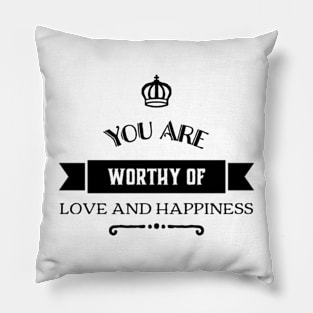 You Are Worthy Of Love And Happiness Pillow