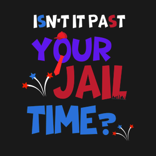 isn't it past your jail time T-Shirt