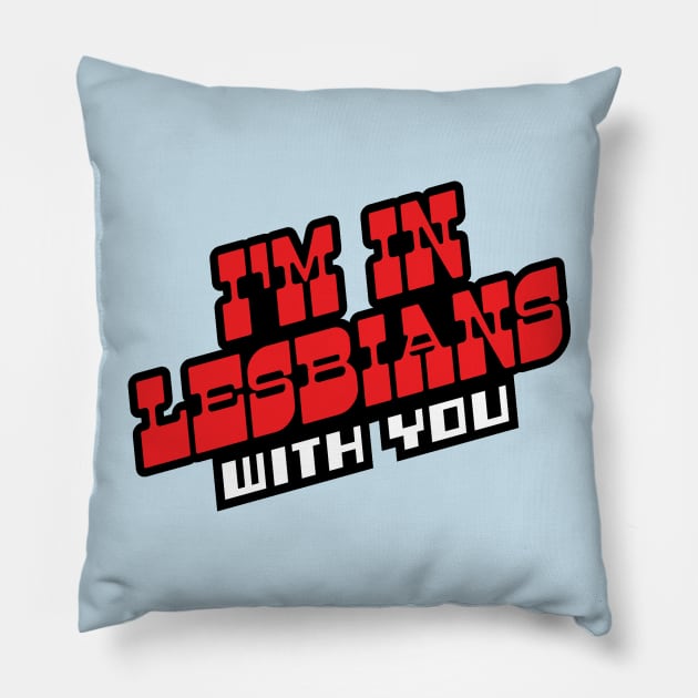 I'm In Lesbians With You Pillow by FandomFeelsPH07