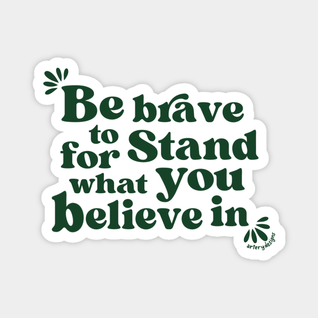 Be brave to stand for what you believe in Magnet by Artery Designs Co.