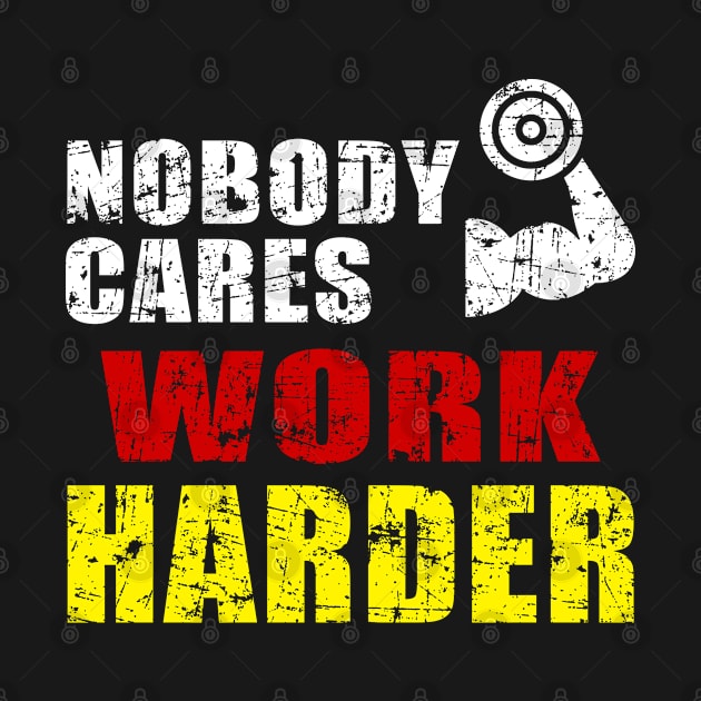 Nobody Cares Work Harder by MFK_Clothes