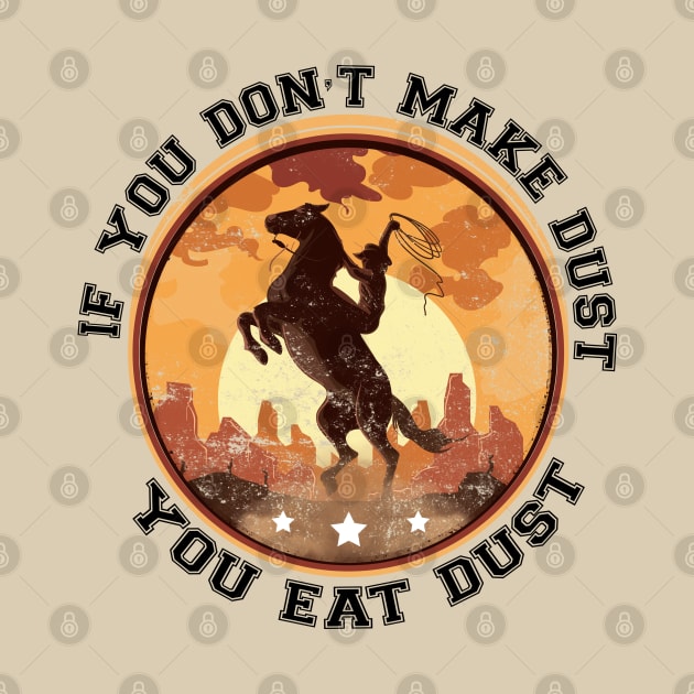 If You Don't Make Dust You Eat Dust Funny by Meryarts