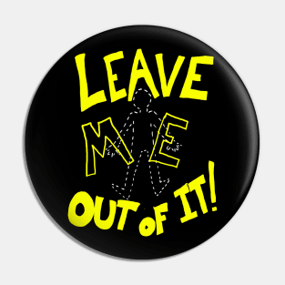 Leave Me Out Of It! Pin