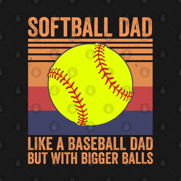 Softball Dad Like A Baseball Dad But With Bigger Balls by tobzz