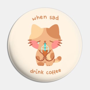 When Sad, Drink Coffee Cat Pin