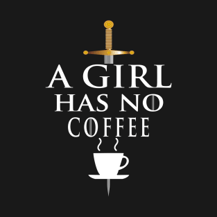 A Girl Has No Coffee, Coffee Loving Woman T-Shirt