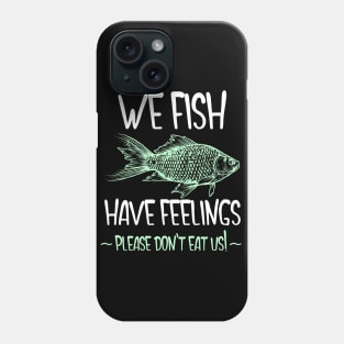 We Fish Have Feelings Phone Case