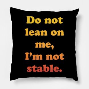 Don't Lean On Me, I'm Not Stable Pillow