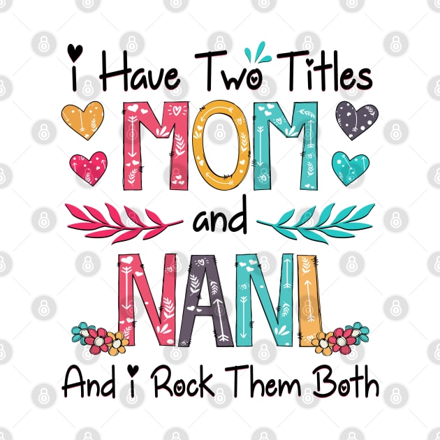 I Have Two Titles Mom And Nani And I Rock Them Both Wildflower Happy Mother's Day by KIMIKA