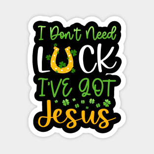 I Don't Need Luck I've Got Jesus Patrick's Day Magnet