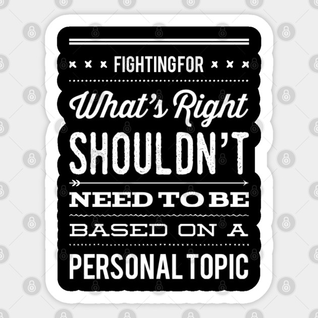 Fighting For What's Right Shouldn't Need To Be Based On A Personal Topic Equal Rights Saying - Equal Rights - Sticker