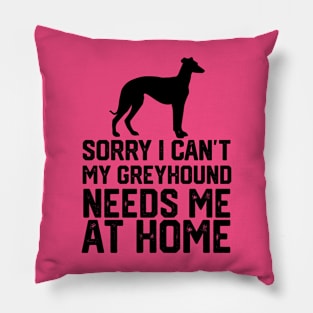 funny sorry i can't my greyhound needs me at home Pillow