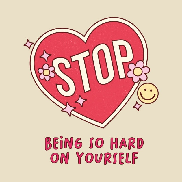 Self-Love Self-Care Quote Stop Being So Hard On Yourself by SilverLake