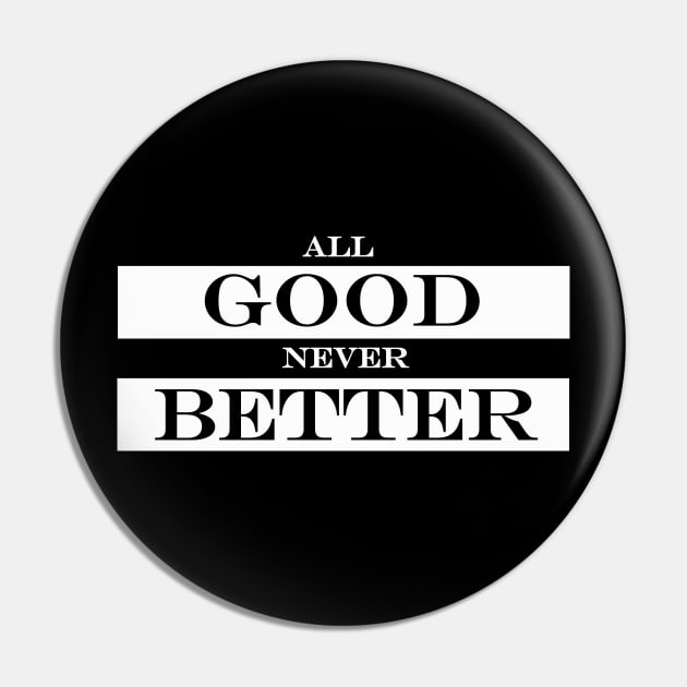 all good never better Pin by NotComplainingJustAsking