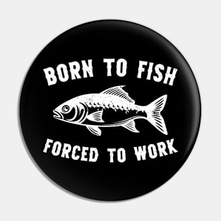 Born To Fish Forced To Work Fishing Pin