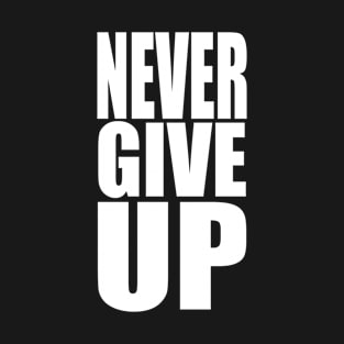 never give up T-Shirt