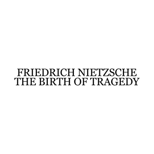 Friedrich Nietzsche  "The Birth of Tragedy" Book Quote T-Shirt