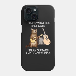 That's What I Do I Pet Cats I Play Guitar And I Know Things Phone Case