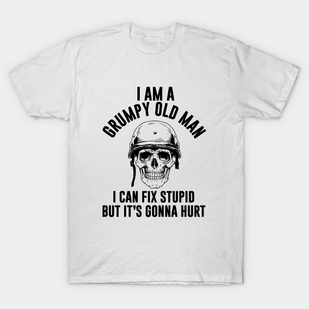 Skull I Am A Grumpy Old Man I Can Fix Stupid But It/'s Gonna Hurt T-Shirt