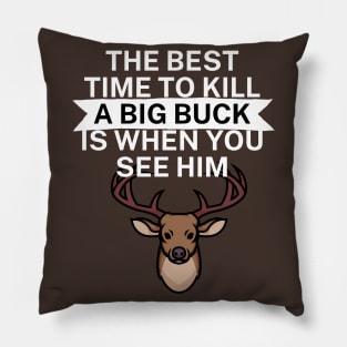 The best time to kill a big buck is when you see Pillow