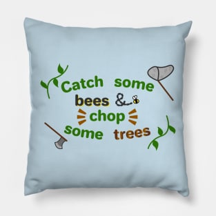 Catch some bees and chop some trees Pillow