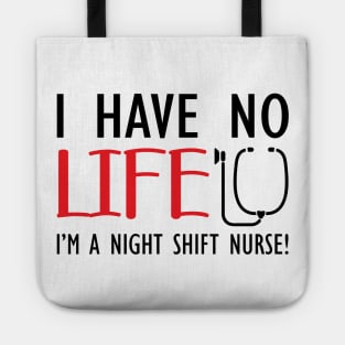 Night Shift Nurse - I have no life I'm a night shift nurse! Tote