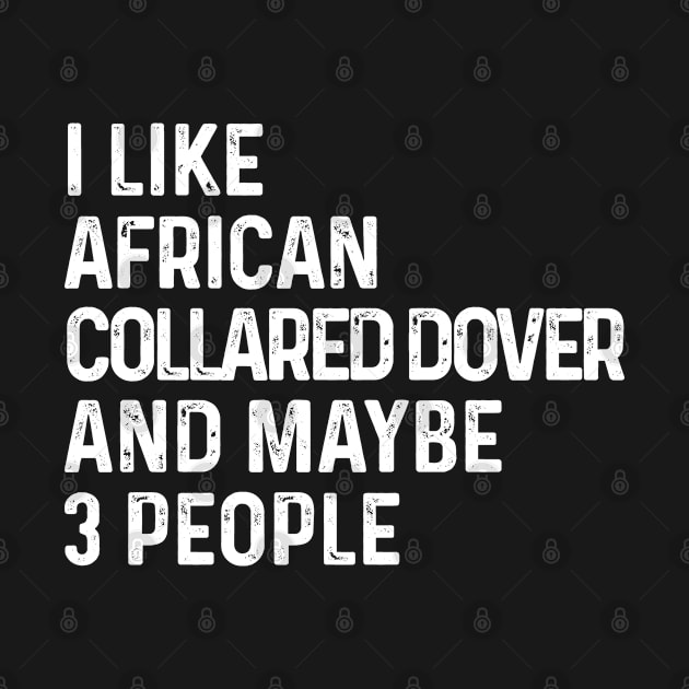 I Like African Collared Dover And Maybe 3 People Birds Lover Funny Gift by HeroGifts