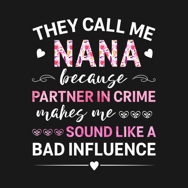 Discover Nana Grandma Funny Gift - They Call Me Nana Because Partner In Crime Makes Me Sound Like A Bad Influence - Grandma Gift - T-Shirt